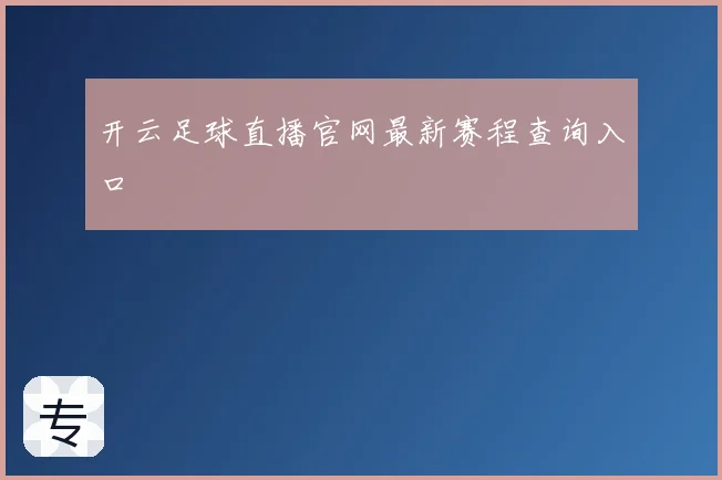 开云足球直播官网最新赛程查询入口