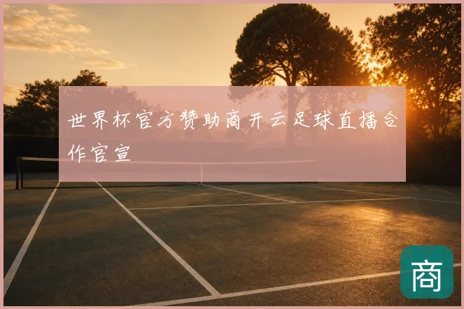 世界杯官方赞助商开云足球直播合作官宣
