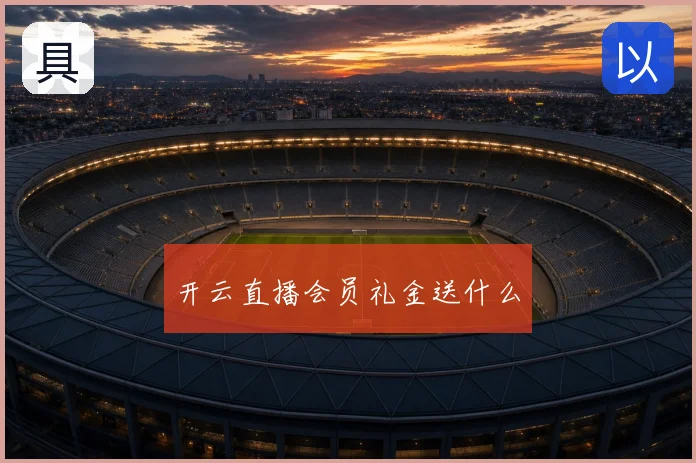 开云直播会员礼金送什么