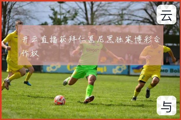 开云直播获拜仁慕尼黑独家博彩合作权
